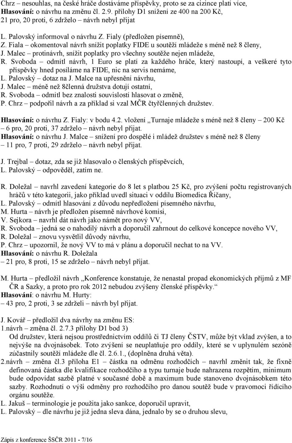 Fiala okomentoval návrh snížit poplatky FIDE u soutěží mládeže s méně než 8 členy, J. Malec protinávrh, snížit poplatky pro všechny soutěže nejen mládeže, R.