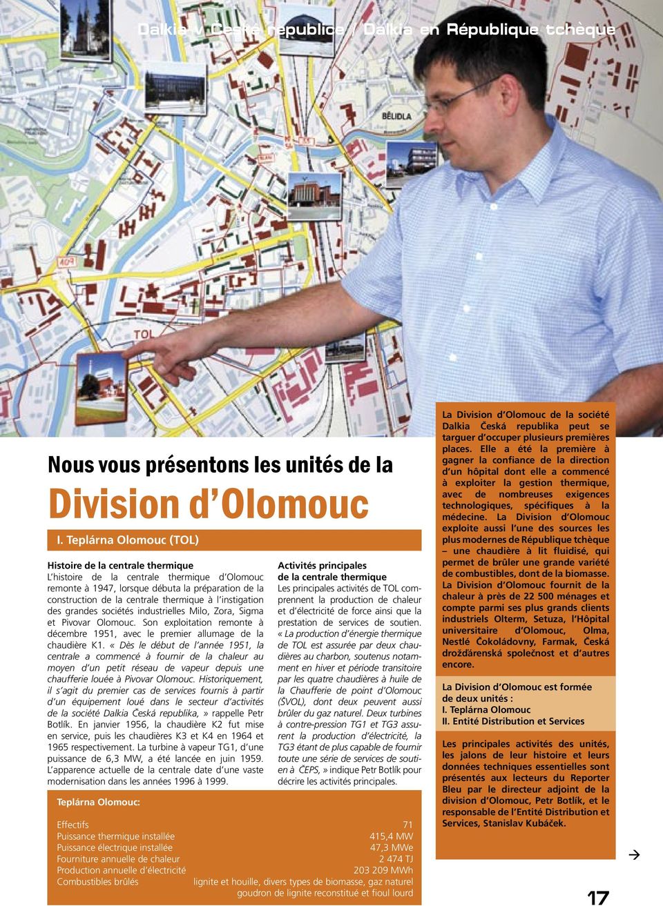 instigation des grandes sociétés industrielles Milo, Zora, Sigma et Pivovar Olomouc. Son exploitation remonte à décembre 1951, avec le premier allumage de la chaudière K1.