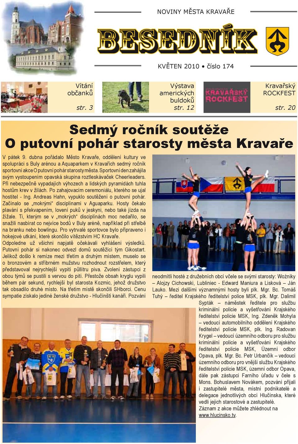 dubna pořádalo Město Kravaře, oddělení kultury ve spolupráci s Buly arénou a Aquaparkem v Kravařích sedmý ročník sportovní akce O putovní pohár starosty města.