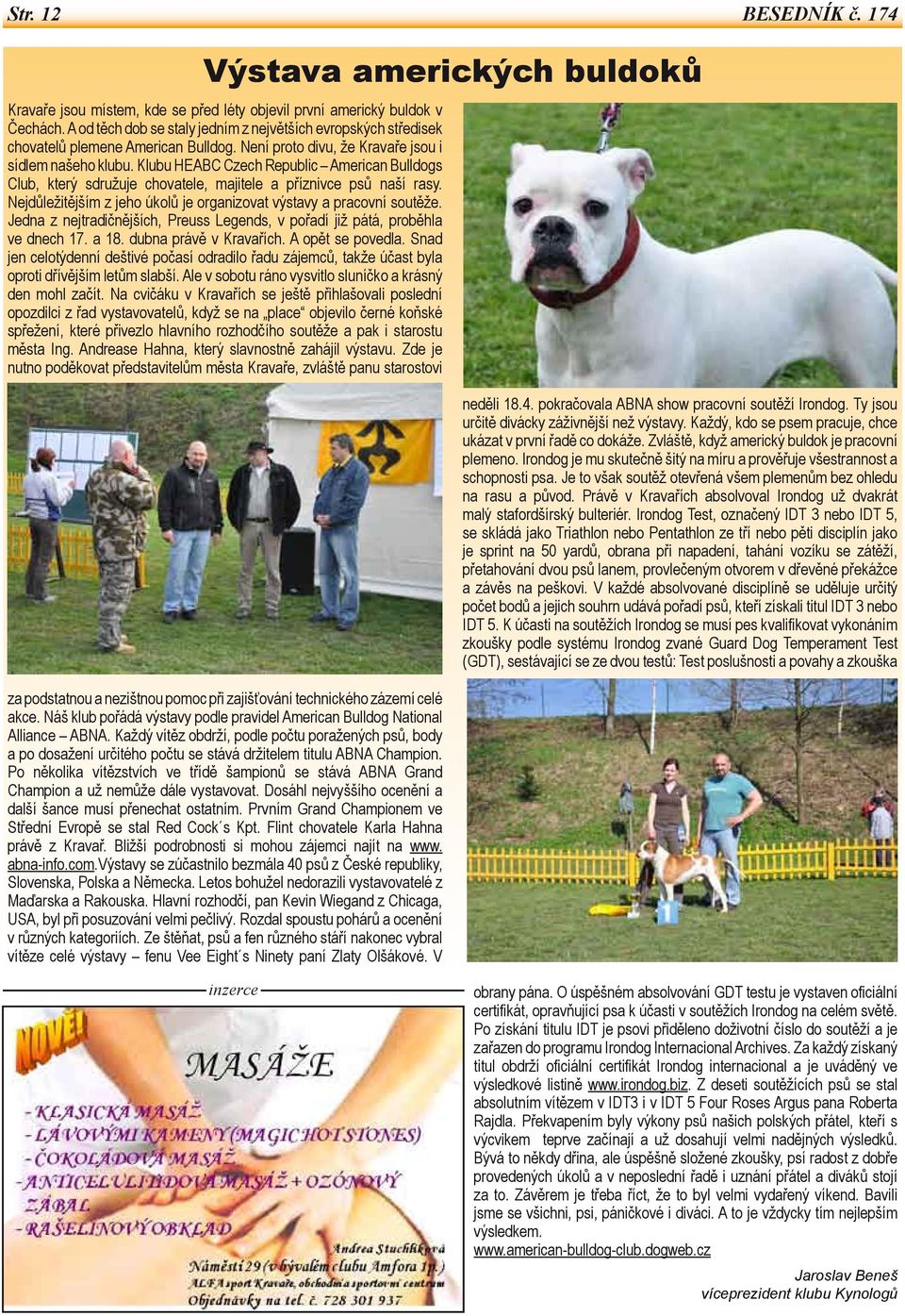 Klubu HEABC Czech Republic American Bulldogs Club, který sdružuje chovatele, majitele a příznivce psů naší rasy. Nejdůležitějším z jeho úkolů je organizovat výstavy a pracovní soutěže.