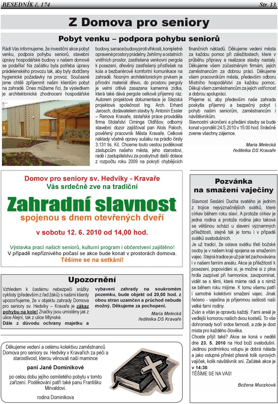 Dnes můžeme říci, že výsledkem je architektonické zhodnocení hospodářské Z Domova pro seniory Pobyt venku podpora pohybu seniorů budovy, sanace budovy proti vlhkosti, kompletně opravené prostory