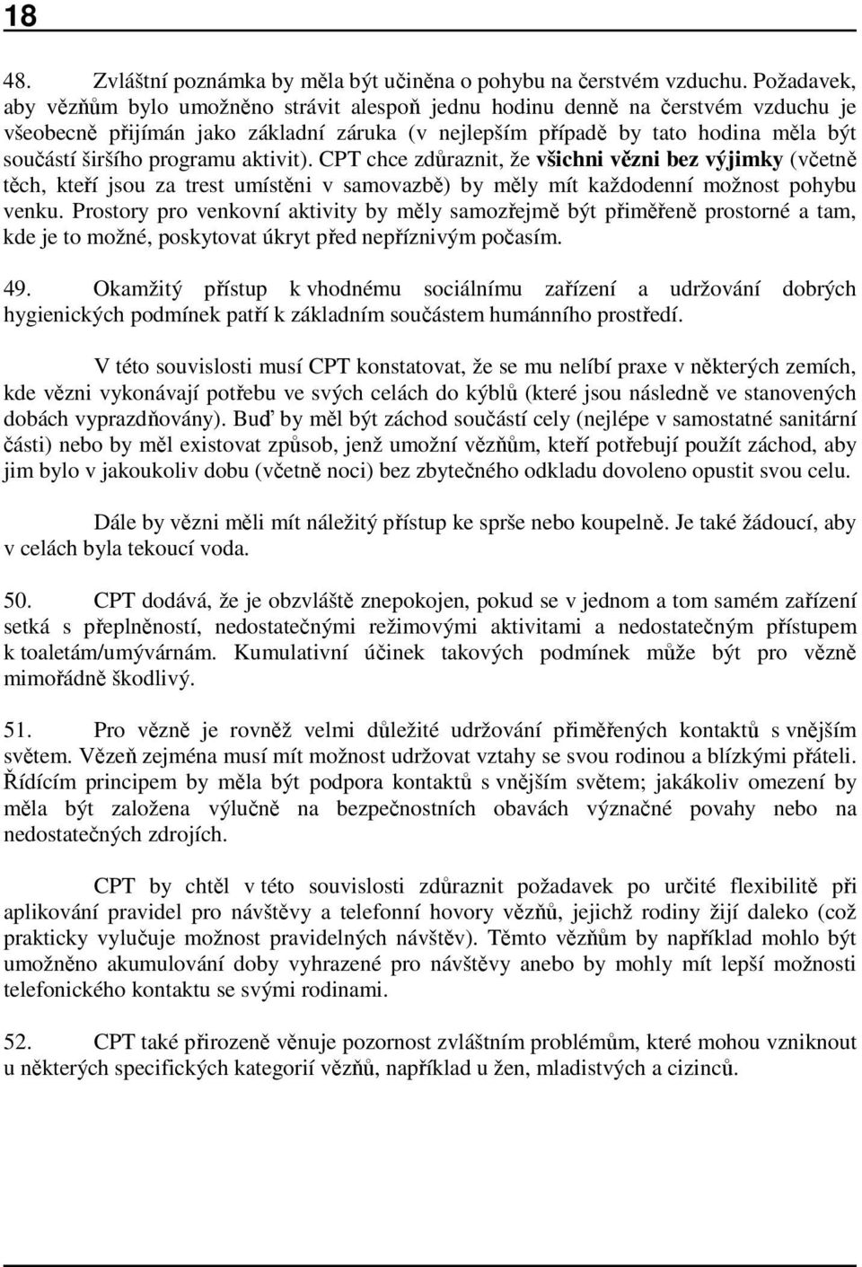 programu aktivit). CPT chce zdůraznit, že všichni vězni bez výjimky (včetně těch, kteří jsou za trest umístěni v samovazbě) by měly mít každodenní možnost pohybu venku.