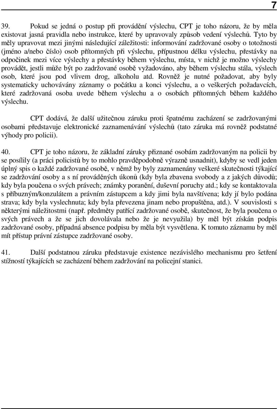 odpočinek mezi více výslechy a přestávky během výslechu, místa, v nichž je možno výslechy provádět, jestli může být po zadržované osobě vyžadováno, aby během výslechu stála, výslech osob, které jsou