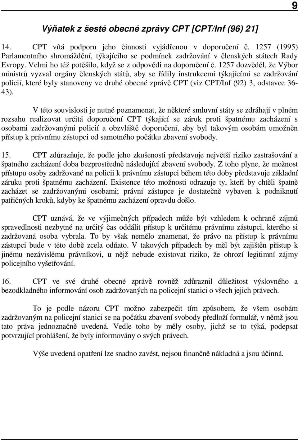 1257 dozvěděl, že Výbor ministrů vyzval orgány členských států, aby se řídily instrukcemi týkajícími se zadržování policií, které byly stanoveny ve druhé obecné zprávě CPT (viz CPT/Inf (92) 3,