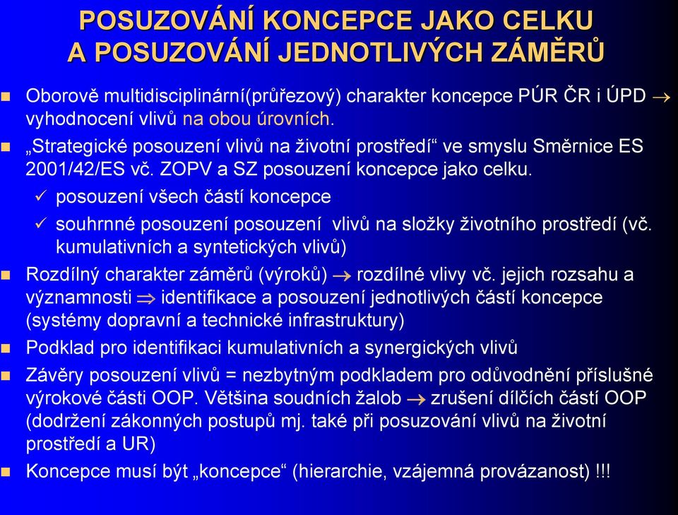 posouzení všech částí koncepce souhrnné posouzení posouzení vlivů na složky životního prostředí (vč. kumulativních a syntetických vlivů) Rozdílný charakter záměrů (výroků) rozdílné vlivy vč.