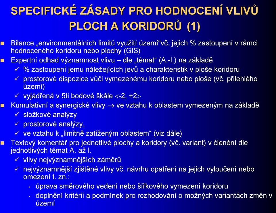 ) na základě % zastoupení jemu náležejících jevů a charakteristik v ploše koridoru prostorové dispozice vůči vymezenému koridoru nebo ploše (vč.