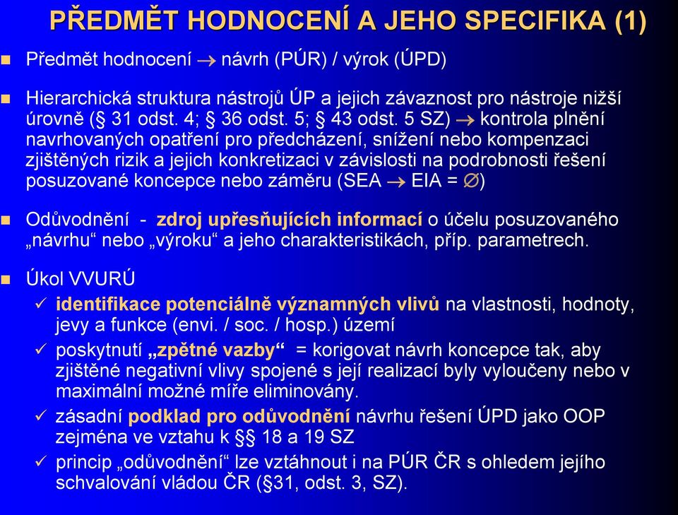 = ) Odůvodnění - zdroj upřesňujících informací o účelu posuzovaného návrhu nebo výroku a jeho charakteristikách, příp. parametrech.