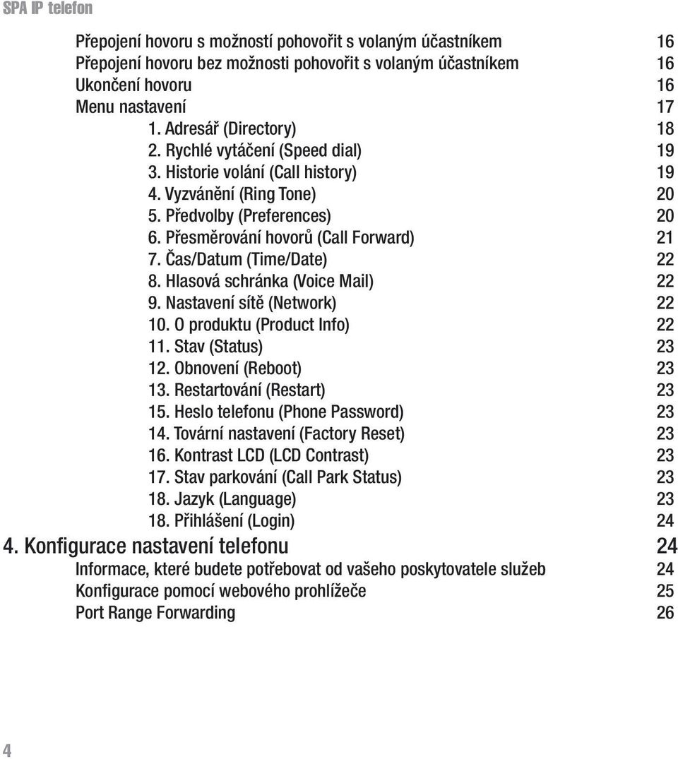 Hlasová schránka (Voice Mail) 22 9. Nastavení sítě (Network) 22 10. O produktu (Product Info) 22 11. Stav (Status) 23 12. Obnovení (Reboot) 23 13. Restartování (Restart) 23 15.