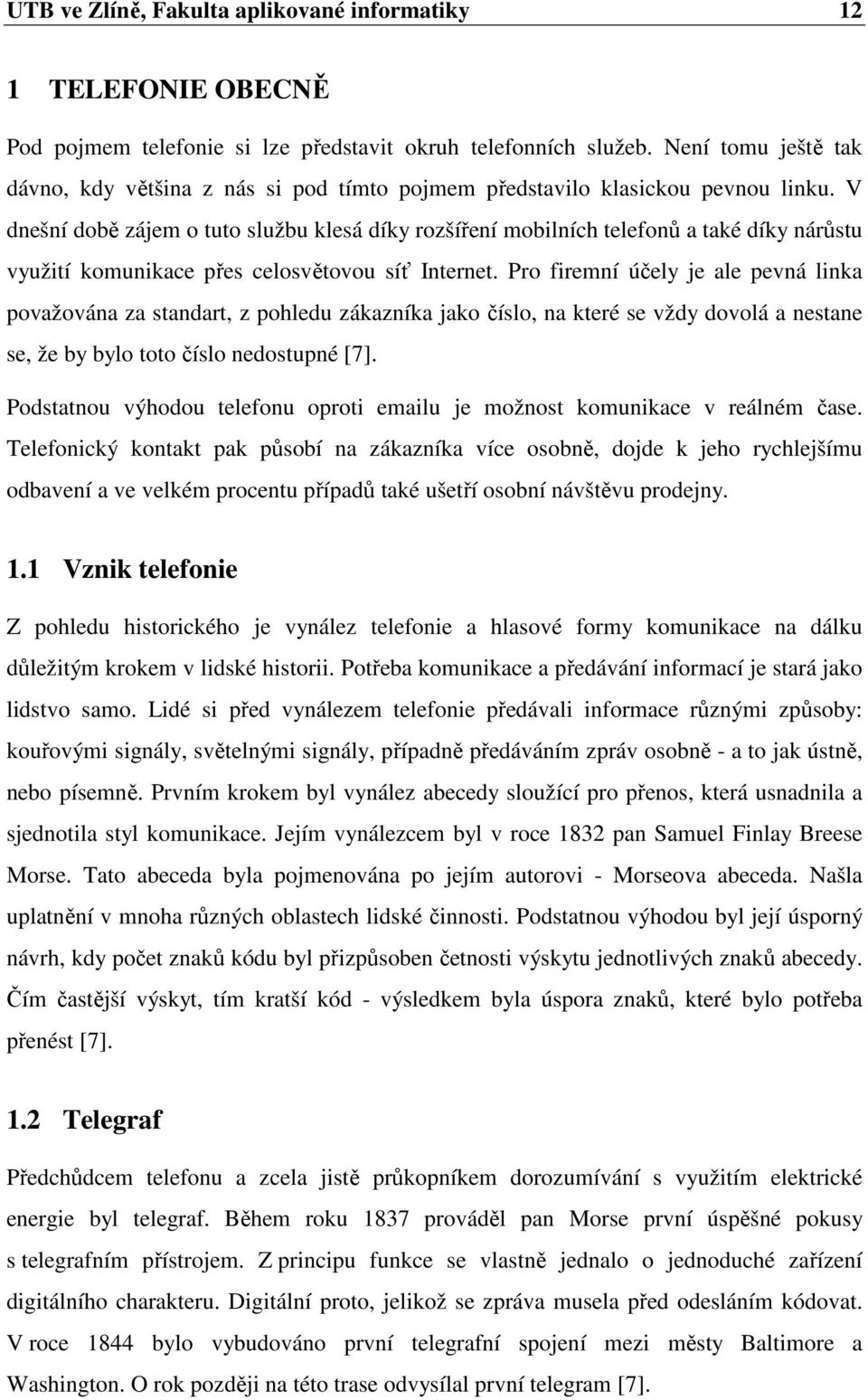 V dnešní době zájem o tuto službu klesá díky rozšíření mobilních telefonů a také díky nárůstu využití komunikace přes celosvětovou síť Internet.