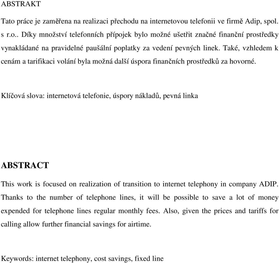 Klíčová slova: internetová telefonie, úspory nákladů, pevná linka ABSTRACT This work is focused on realization of transition to internet telephony in company ADIP.
