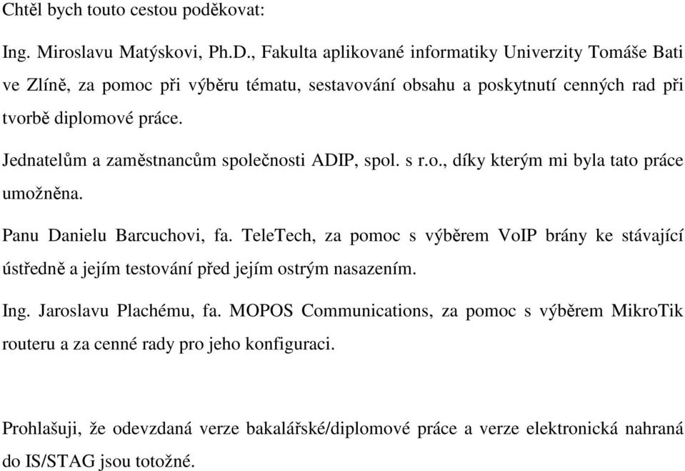 Jednatelům a zaměstnancům společnosti ADIP, spol. s r.o., díky kterým mi byla tato práce umožněna. Panu Danielu Barcuchovi, fa.