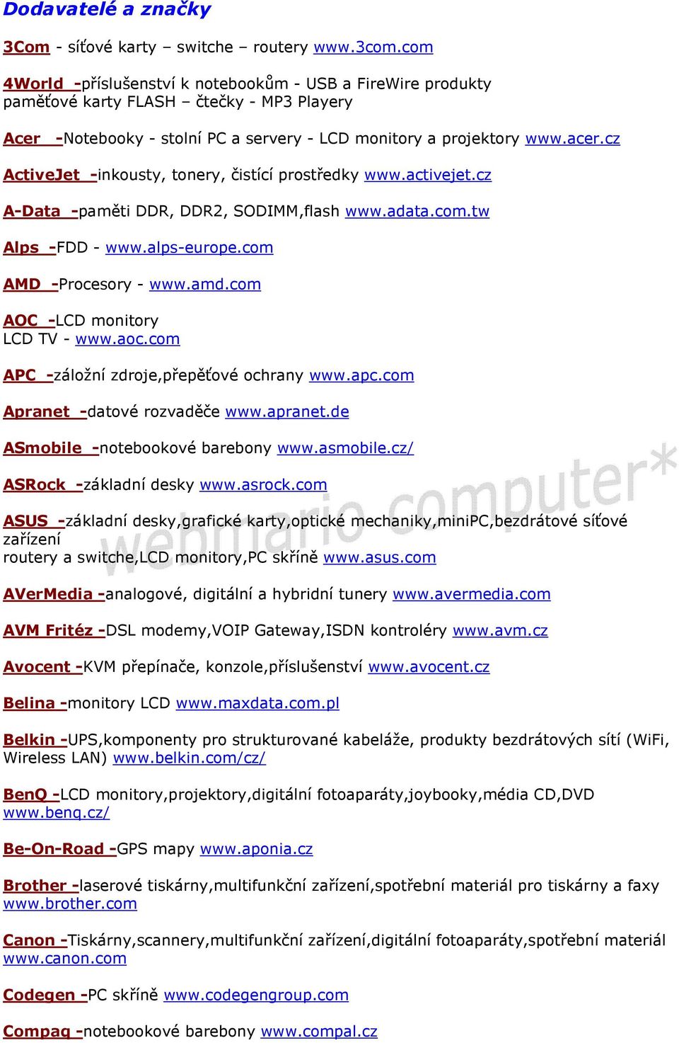 cz ActiveJet -inkousty, tonery, čistící prostředky www.activejet.cz A-Data -paměti DDR, DDR2, SODIMM,flash www.adata.com.tw Alps -FDD - www.alps-europe.com AMD -Procesory - www.amd.