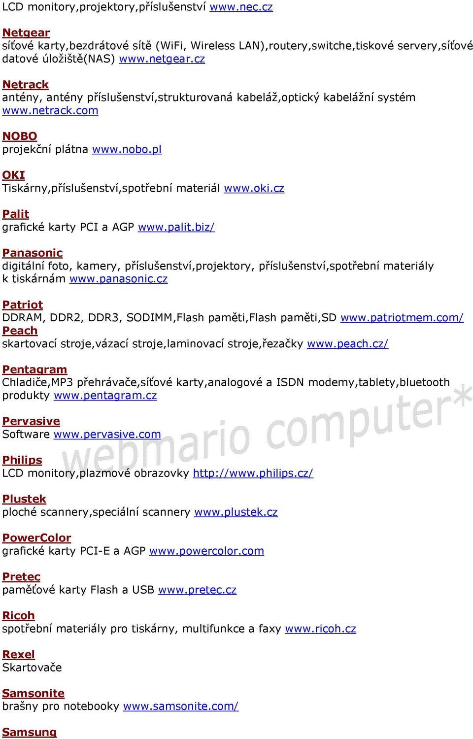 cz Palit grafické karty PCI a AGP www.palit.biz/ Panasonic digitální foto, kamery, příslušenství,projektory, příslušenství,spotřební materiály k tiskárnám www.panasonic.