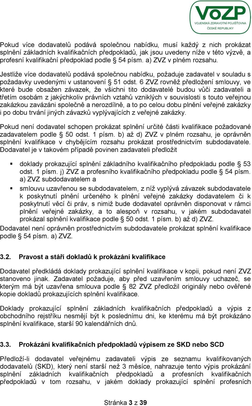 6 ZVZ rovněţ předloţení smlouvy, ve které bude obsaţen závazek, ţe všichni tito dodavatelé budou vůči zadavateli a třetím osobám z jakýchkoliv právních vztahů vzniklých v souvislosti s touto veřejnou