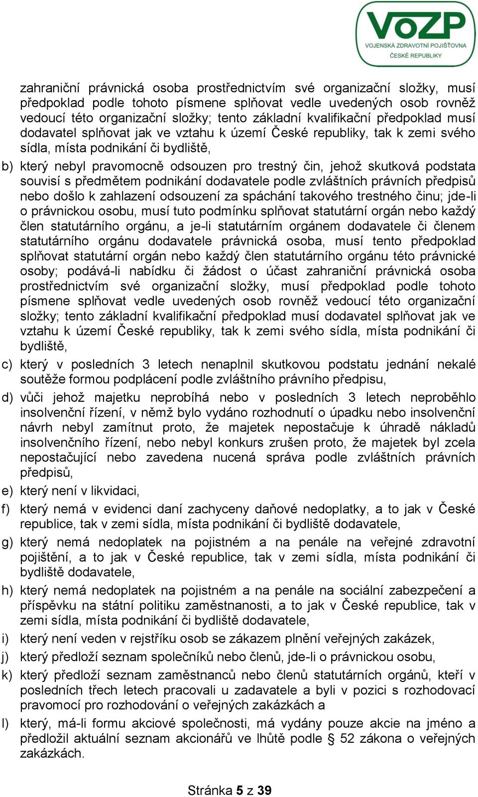 skutková podstata souvisí s předmětem podnikání dodavatele podle zvláštních právních předpisů nebo došlo k zahlazení odsouzení za spáchání takového trestného činu; jde-li o právnickou osobu, musí