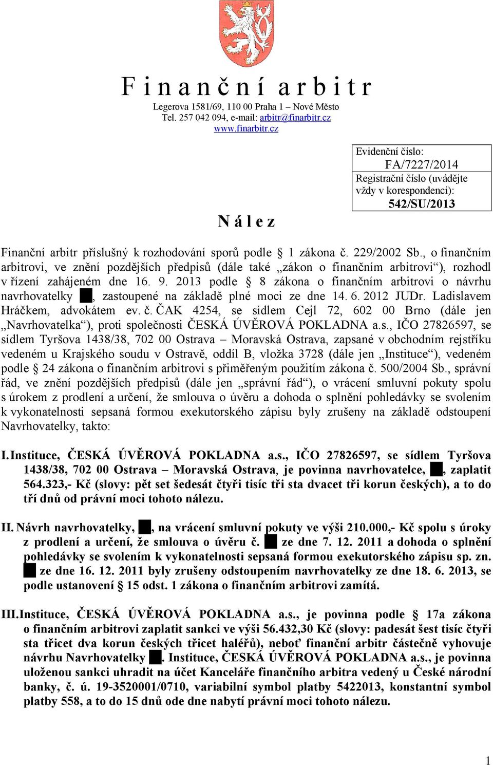 , o finančním arbitrovi, ve znění pozdějších předpisů (dále také zákon o finančním arbitrovi ), rozhodl v řízení zahájeném dne 16. 9.