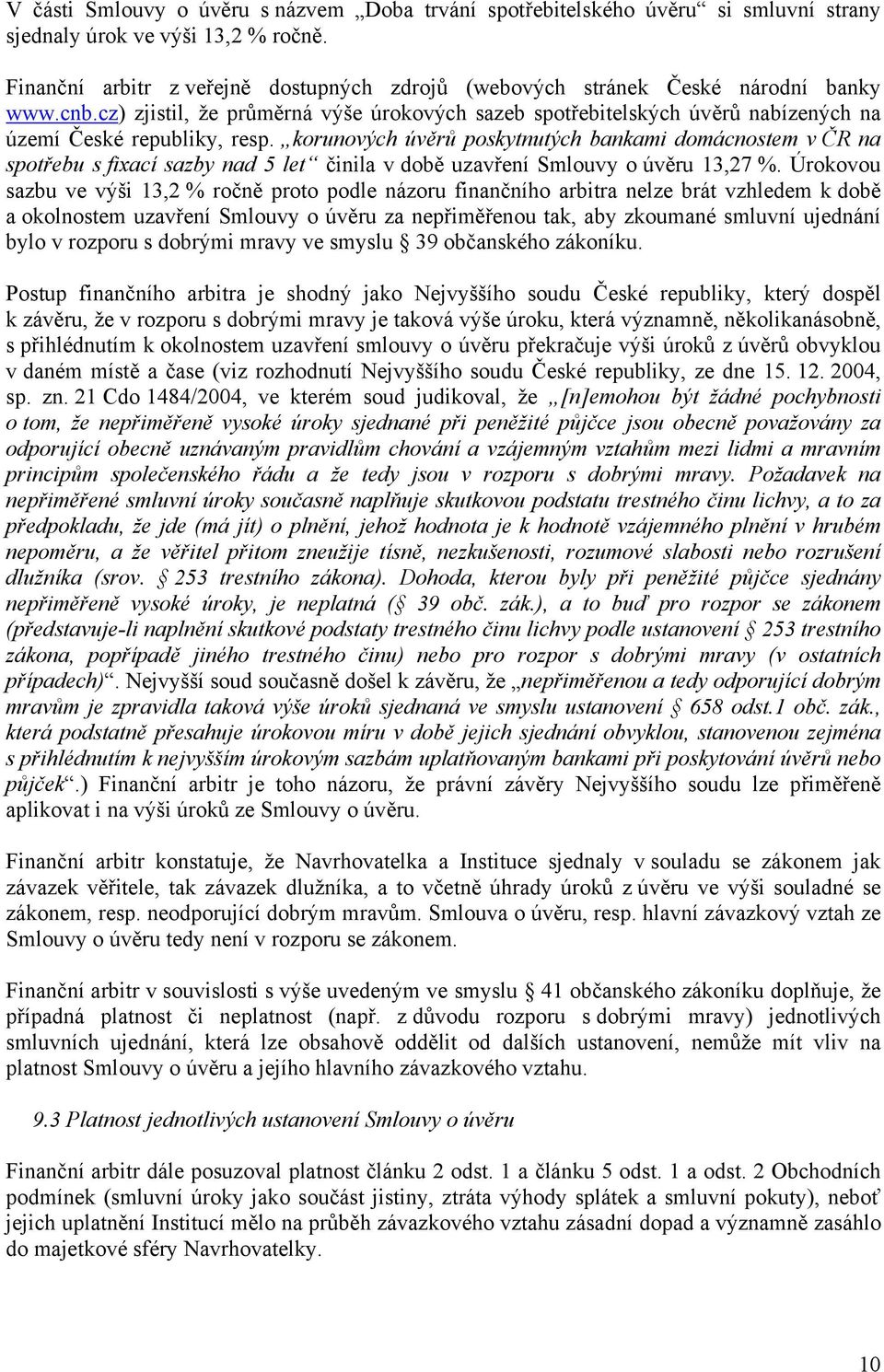 cz) zjistil, že průměrná výše úrokových sazeb spotřebitelských úvěrů nabízených na území České republiky, resp.