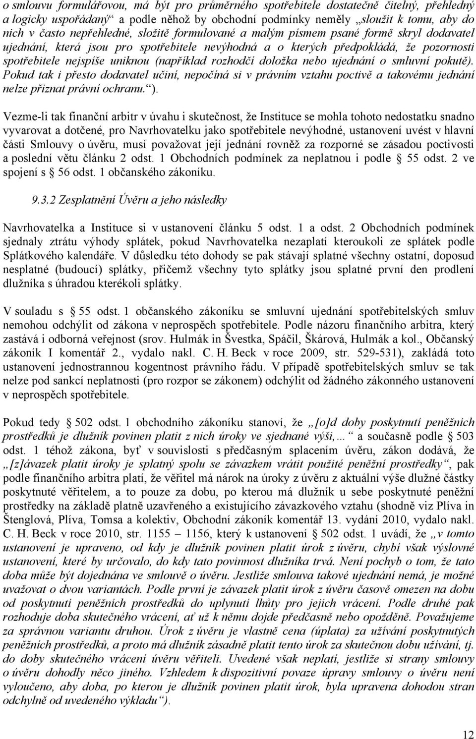 (například rozhodčí doložka nebo ujednání o smluvní pokutě). Pokud tak i přesto dodavatel učiní, nepočíná si v právním vztahu poctivě a takovému jednání nelze přiznat právní ochranu. ).