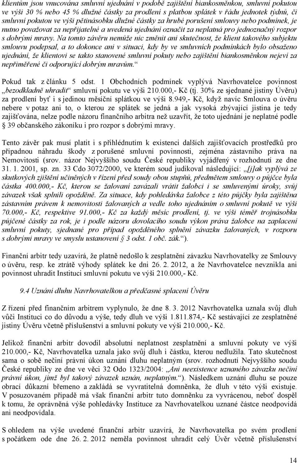 Na tomto závěru nemůže nic změnit ani skutečnost, že klient takového subjektu smlouvu podepsal, a to dokonce ani v situaci, kdy by ve smluvních podmínkách bylo obsaženo ujednání, že klientovi se