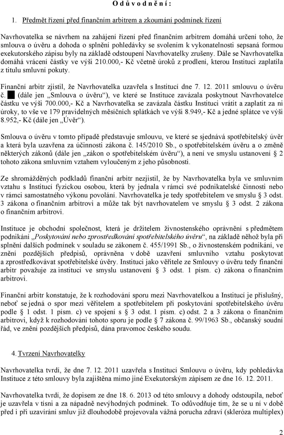 pohledávky se svolením k vykonatelnosti sepsaná formou exekutorského zápisu byly na základě odstoupení Navrhovatelky zrušeny. Dále se Navrhovatelka domáhá vrácení částky ve výši 210.