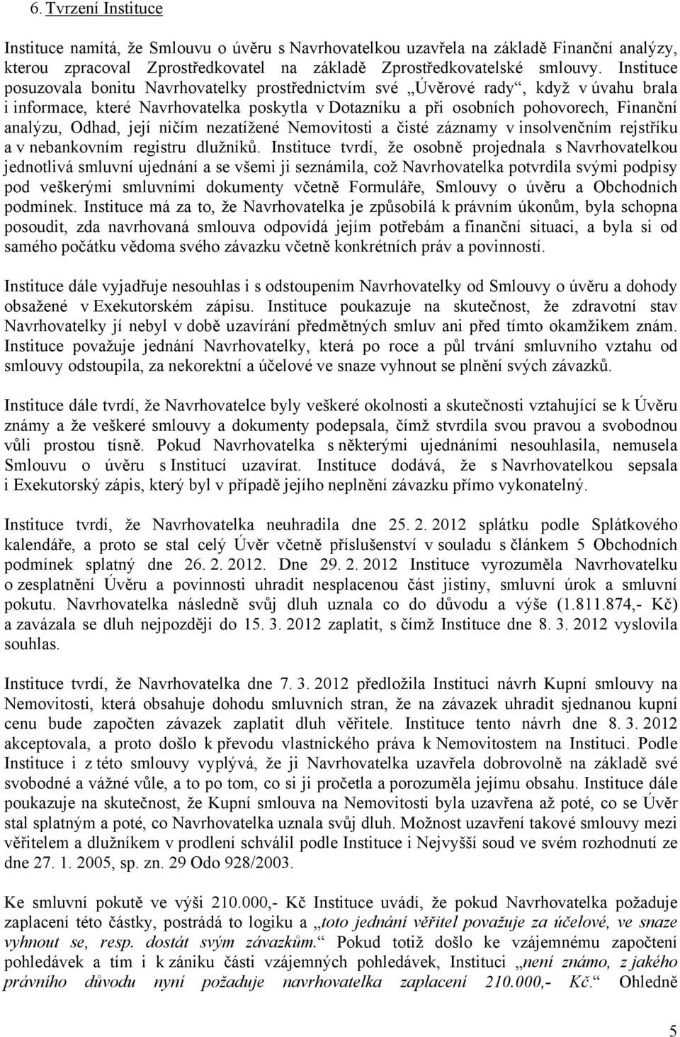 Odhad, její ničím nezatížené Nemovitosti a čisté záznamy v insolvenčním rejstříku a v nebankovním registru dlužníků.