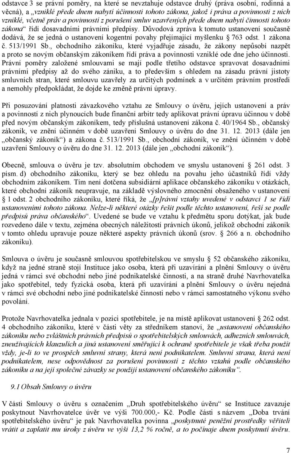 Důvodová zpráva k tomuto ustanovení současně dodává, že se jedná o ustanovení kogentní povahy přejímající myšlenku 763 odst. 1 zákona č. 513/1991 Sb.