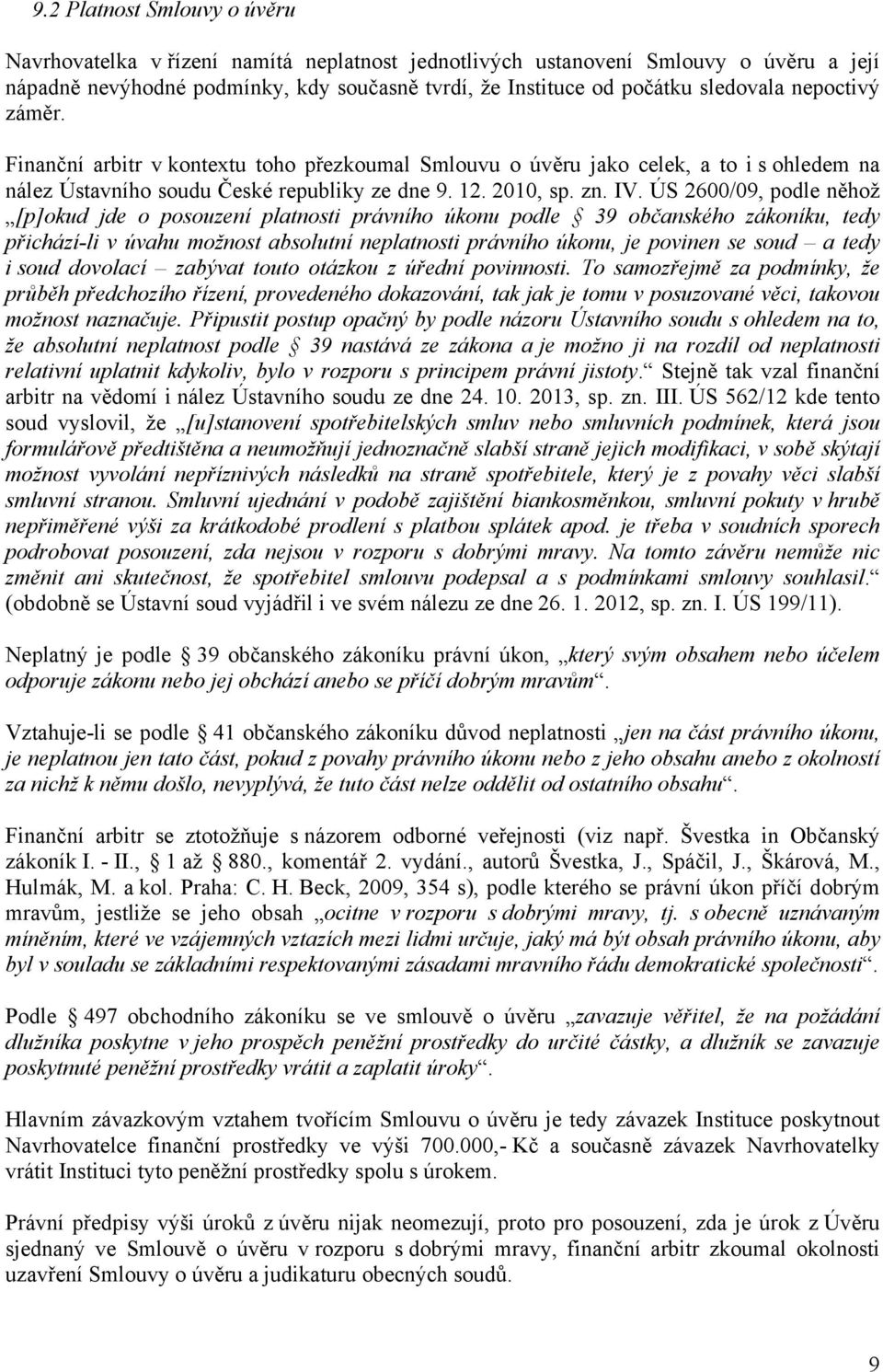 ÚS 2600/09, podle něhož [p]okud jde o posouzení platnosti právního úkonu podle 39 občanského zákoníku, tedy přichází-li v úvahu možnost absolutní neplatnosti právního úkonu, je povinen se soud a tedy