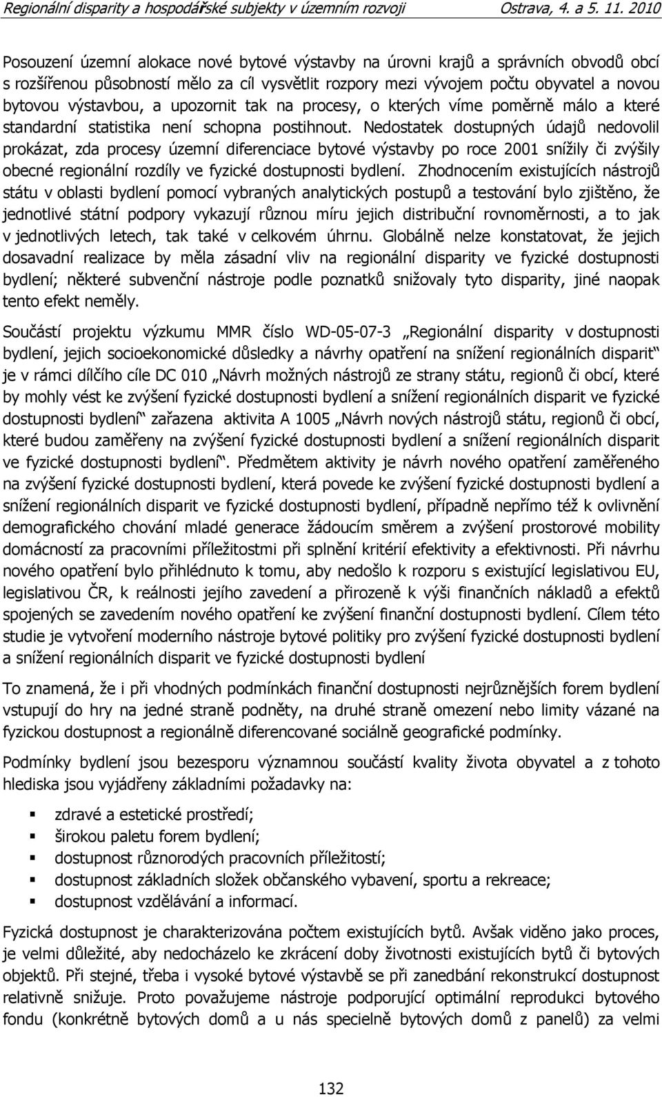 Nedostatek dostupných údajů nedovolil prokázat, zda procesy územní diferenciace bytové výstavby po roce 2001 sníţily či zvýšily obecné regionální rozdíly ve fyzické dostupnosti bydlení.