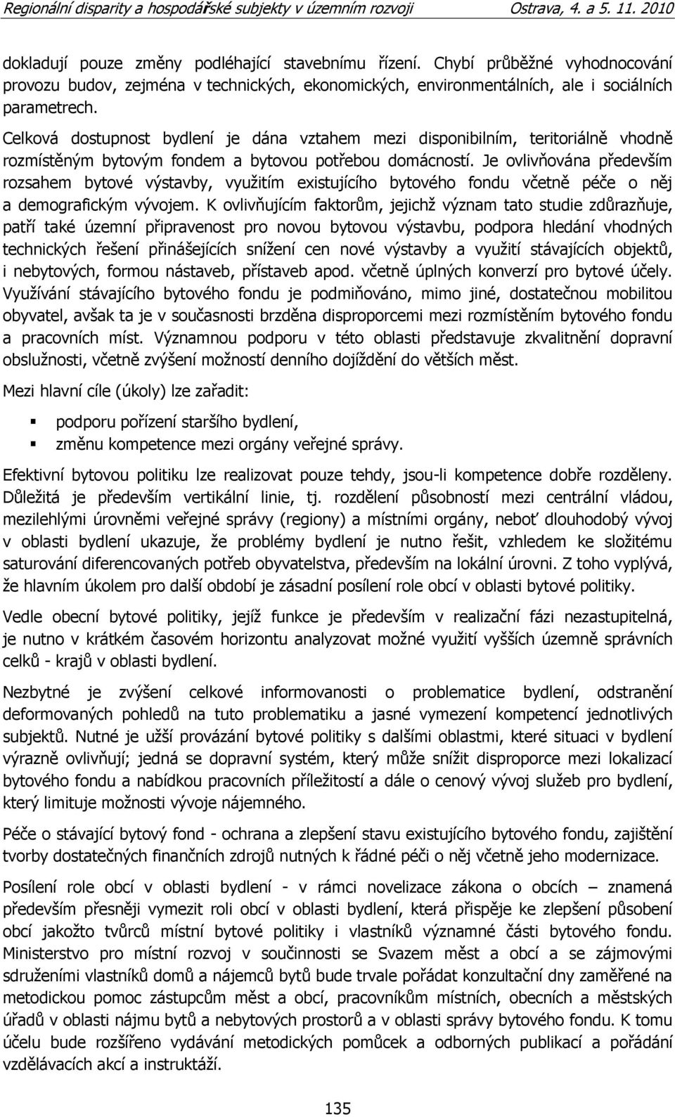 Je ovlivňována především rozsahem bytové výstavby, vyuţitím existujícího bytového fondu včetně péče o něj a demografickým vývojem.