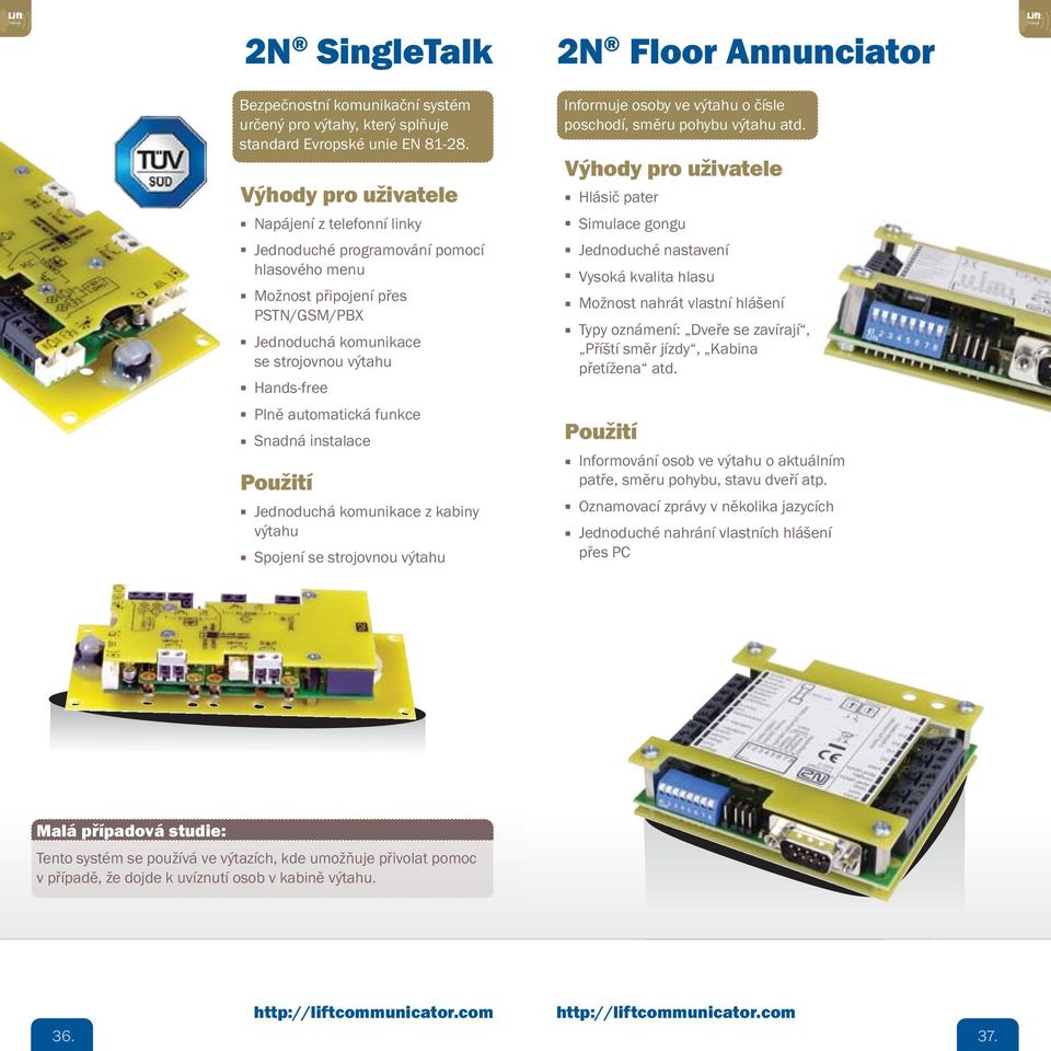 Hlásič pater Simulace gongu Jednoduché programování pomocí hlasového menu Možnost připojení přes PSTN/GSM/PBX Jednoduchá komunikace se strojovnou výtahu Hands-free Jednoduché nastavení Vysoká kvalita