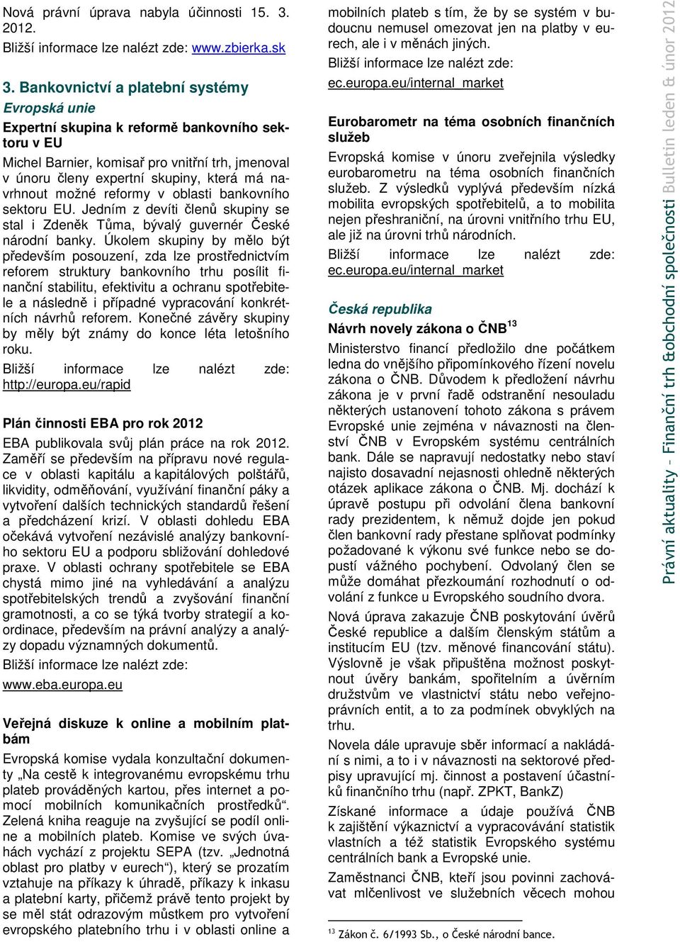 možné reformy v oblasti bankovního sektoru EU. Jedním z devíti členů skupiny se stal i Zdeněk Tůma, bývalý guvernér České národní banky.