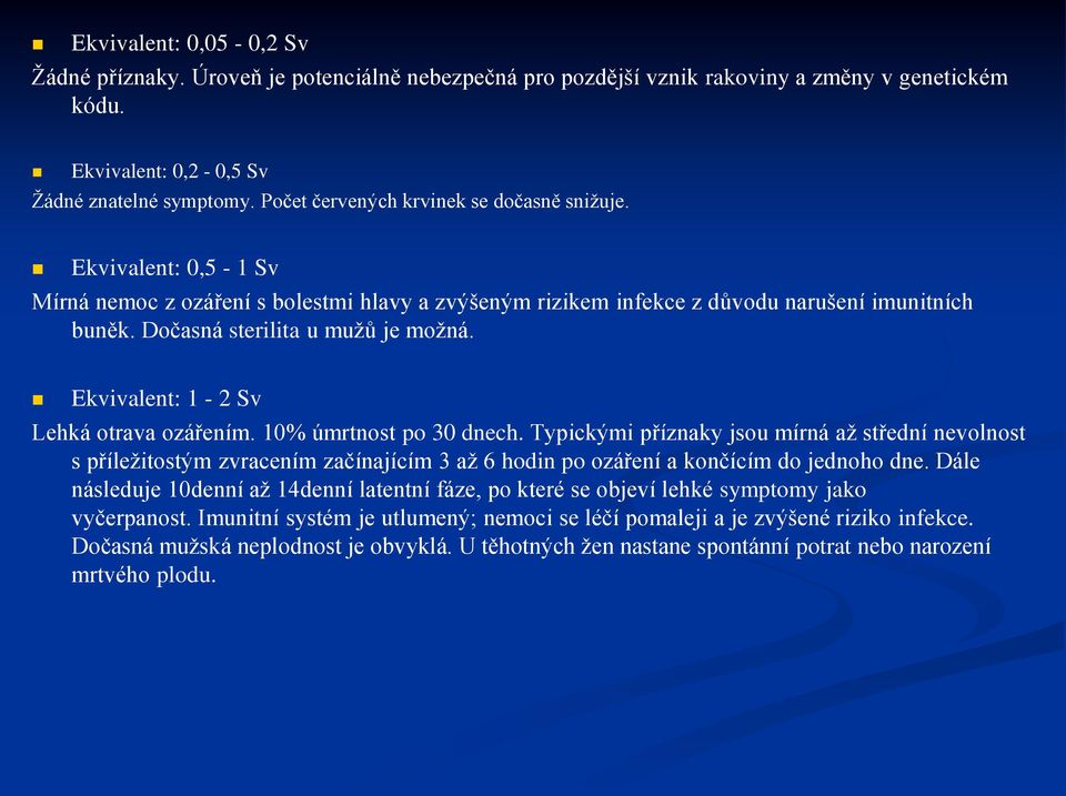 Dočasná sterilita u mužů je možná. Ekvivalent: 1-2 Sv Lehká otrava ozářením. 10% úmrtnost po 30 dnech.