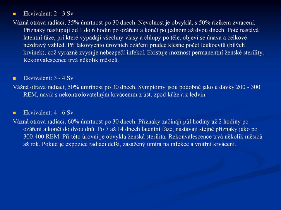 Při takovýchto úrovních ozáření prudce klesne počet leukocytů (bílých krvinek), což výrazně zvyšuje nebezpečí infekcí. Existuje možnost permanentní ženské sterility.