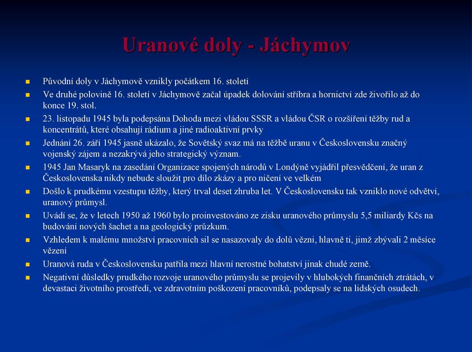 září 1945 jasně ukázalo, že Sovětský svaz má na těžbě uranu v Československu značný vojenský zájem a nezakrývá jeho strategický význam.