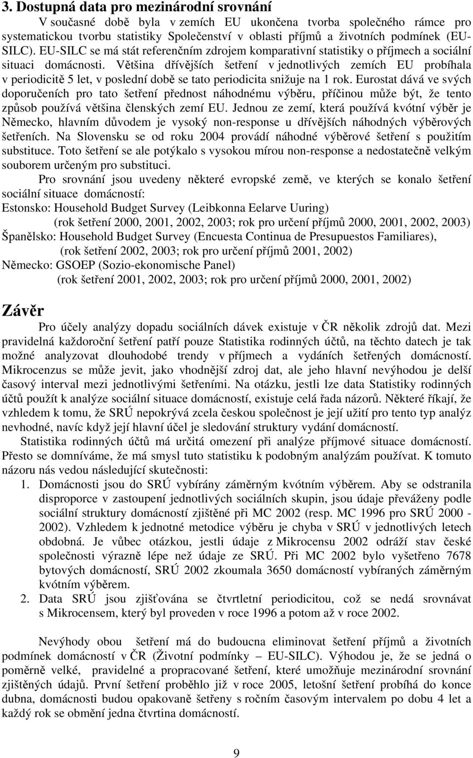 Většina dřívějších šetření v jednotlivých zemích EU probíhala v periodicitě 5 let, v poslední době se tato periodicita snižuje na 1 rok.