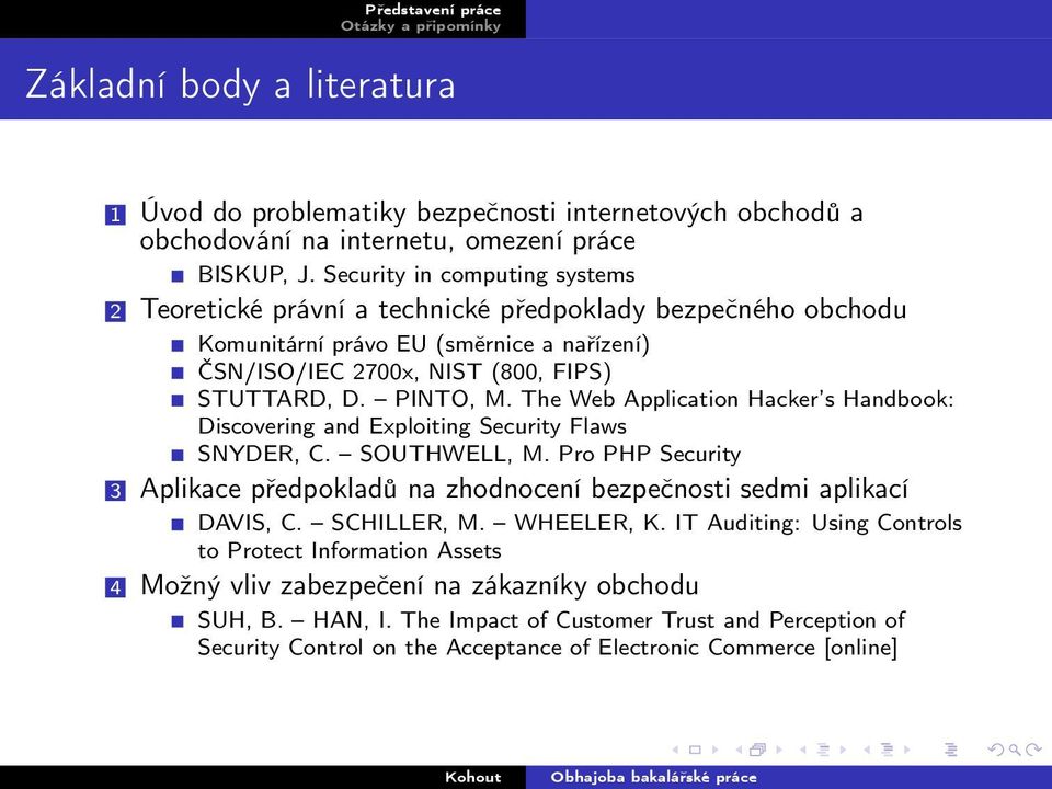 The Web Application Hacker s Handbook: Discovering and Exploiting Security Flaws SNYDER, C. SOUTHWELL, M. Pro PHP Security 3 Aplikace předpokladů na zhodnocení bezpečnosti sedmi aplikací DAVIS, C.