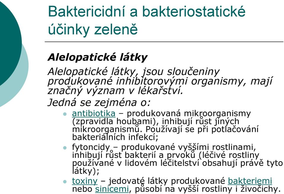 Používají se při potlačování bakteriálních infekcí; fytoncidy produkované vyššími rostlinami, inhibují růst bakterií a prvoků (léčivé rostliny