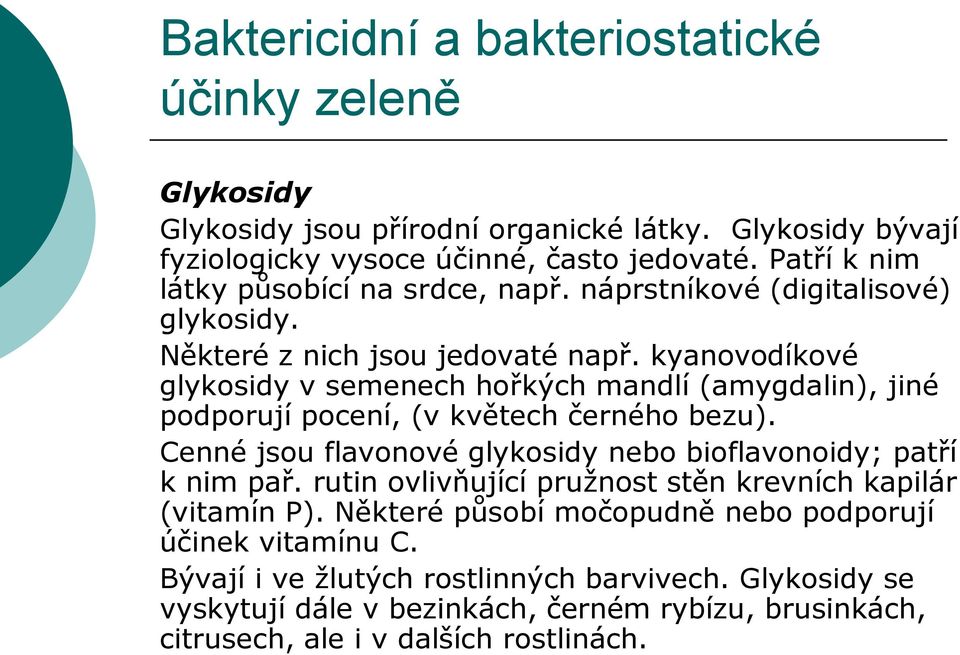 kyanovodíkové glykosidy v semenech hořkých mandlí (amygdalin), jiné podporují pocení, (v květech černého bezu). Cenné jsou flavonové glykosidy nebo bioflavonoidy; patří k nim pař.