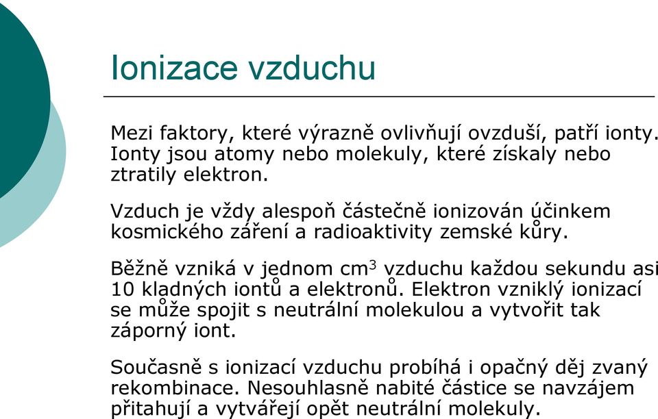 Vzduch je vždy alespoň částečně ionizován účinkem kosmického záření a radioaktivity zemské kůry.