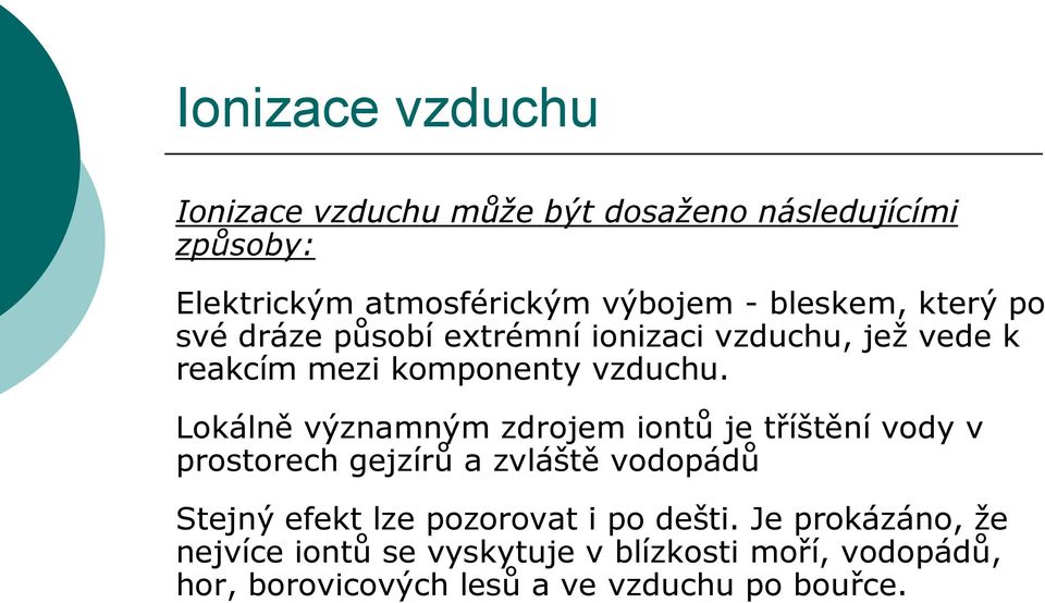 Lokálně významným zdrojem iontů je tříštění vody v prostorech gejzírů a zvláště vodopádů Stejný efekt lze pozorovat