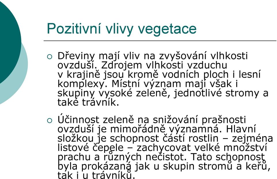 Místní význam mají však i skupiny vysoké zeleně, jednotlivé stromy a také trávník.