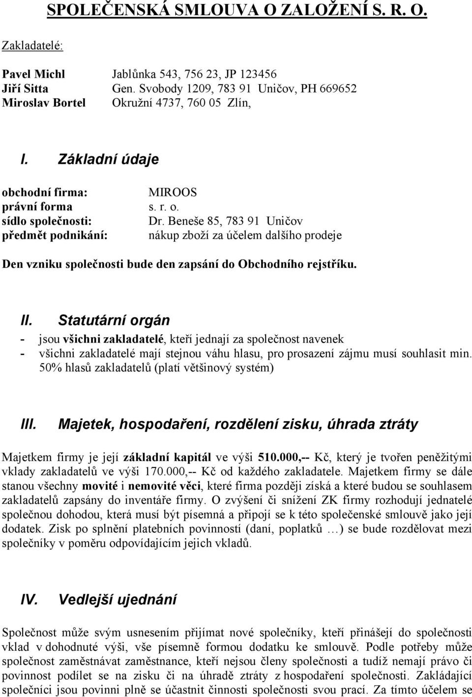 Beneše 85, 783 91 Uničov předmět podnikání: nákup zboží za účelem dalšího prodeje Den vzniku společnosti bude den zapsání do Obchodního rejstříku. II.