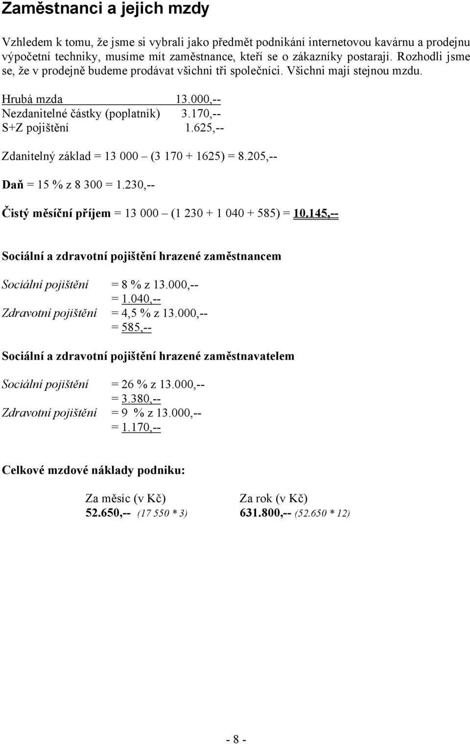 625,-- Zdanitelný základ = 13 000 (3 170 + 1625) = 8.205,-- Daň = 15 % z 8 300 = 1.230,-- Čistý měsíční příjem = 13 000 (1 230 + 1 040 + 585) = 10.