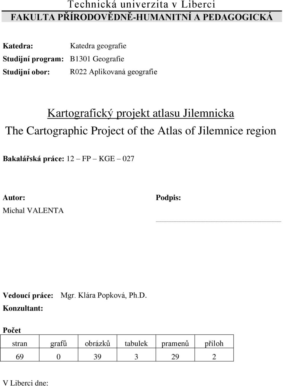 Cartographic Project of the Atlas of Jilemnice region Bakalářská práce: 12 FP KGE 027 Autor: Michal VALENTA Podpis: