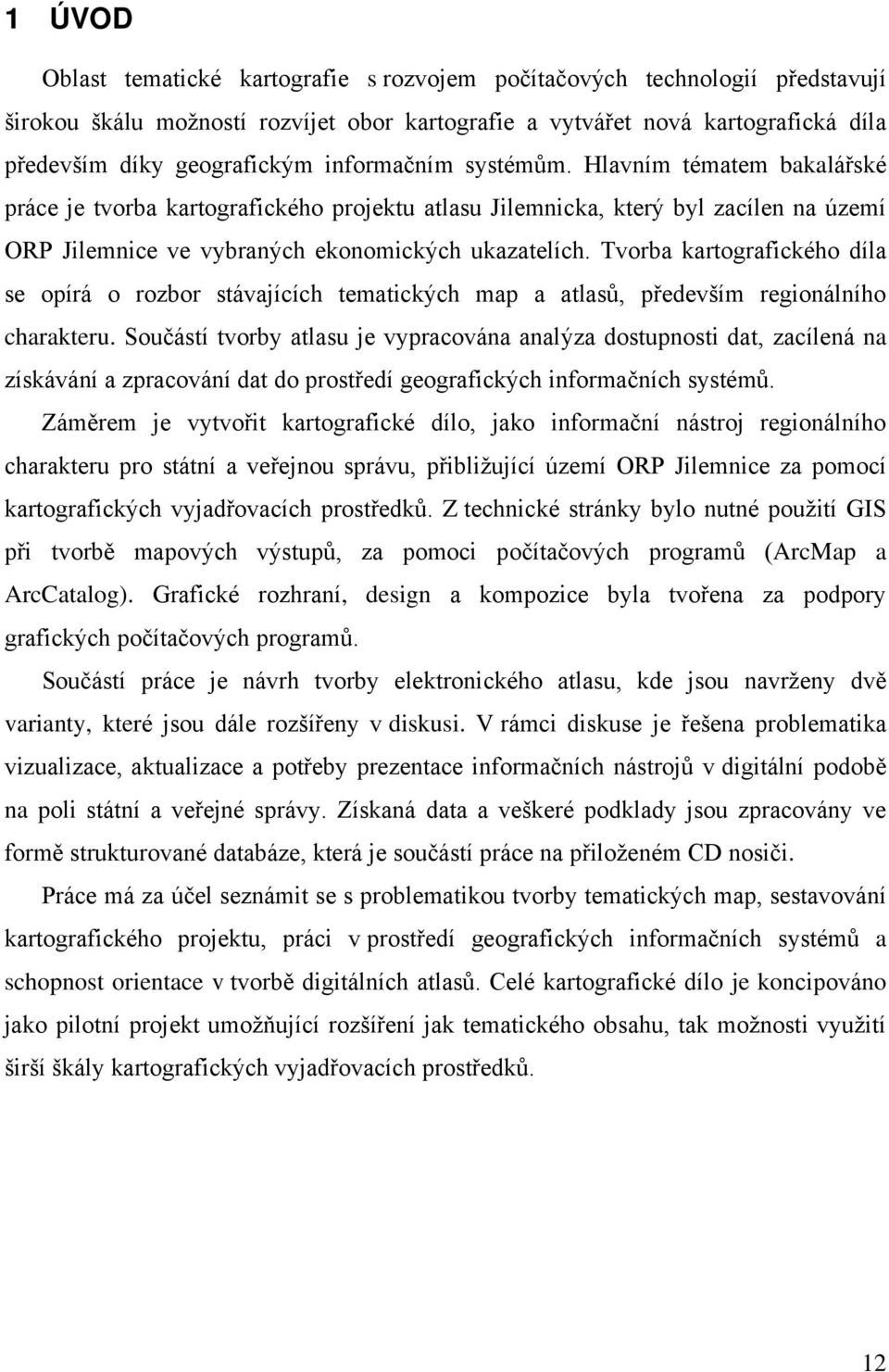 Tvorba kartografického díla se opírá o rozbor stávajících tematických map a atlasů, především regionálního charakteru.