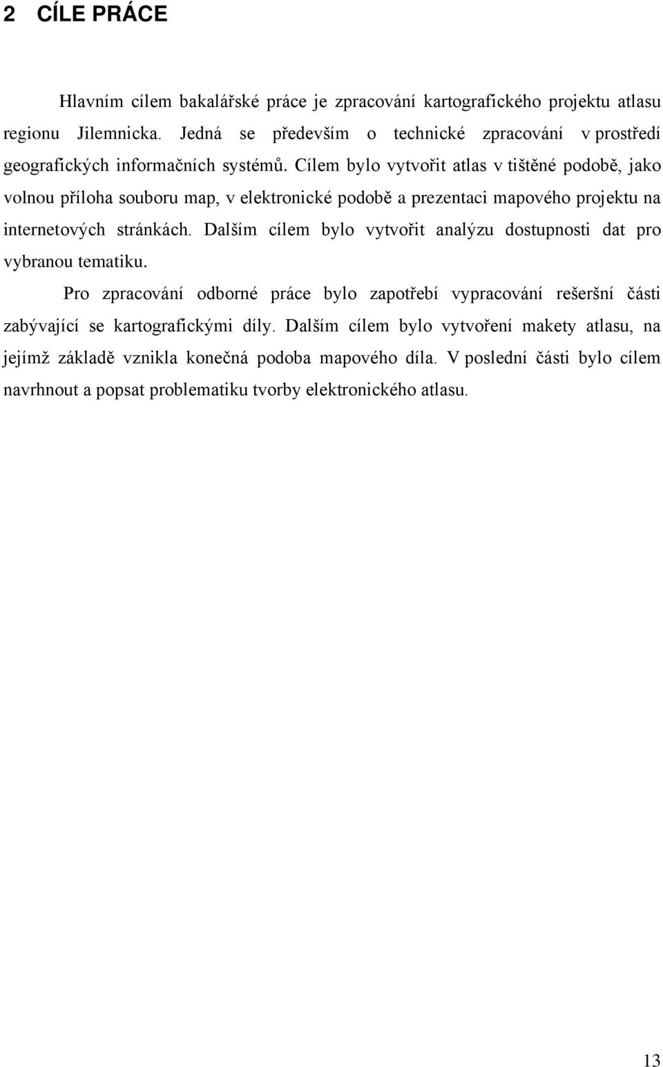 Cílem bylo vytvořit atlas v tištěné podobě, jako volnou příloha souboru map, v elektronické podobě a prezentaci mapového projektu na internetových stránkách.