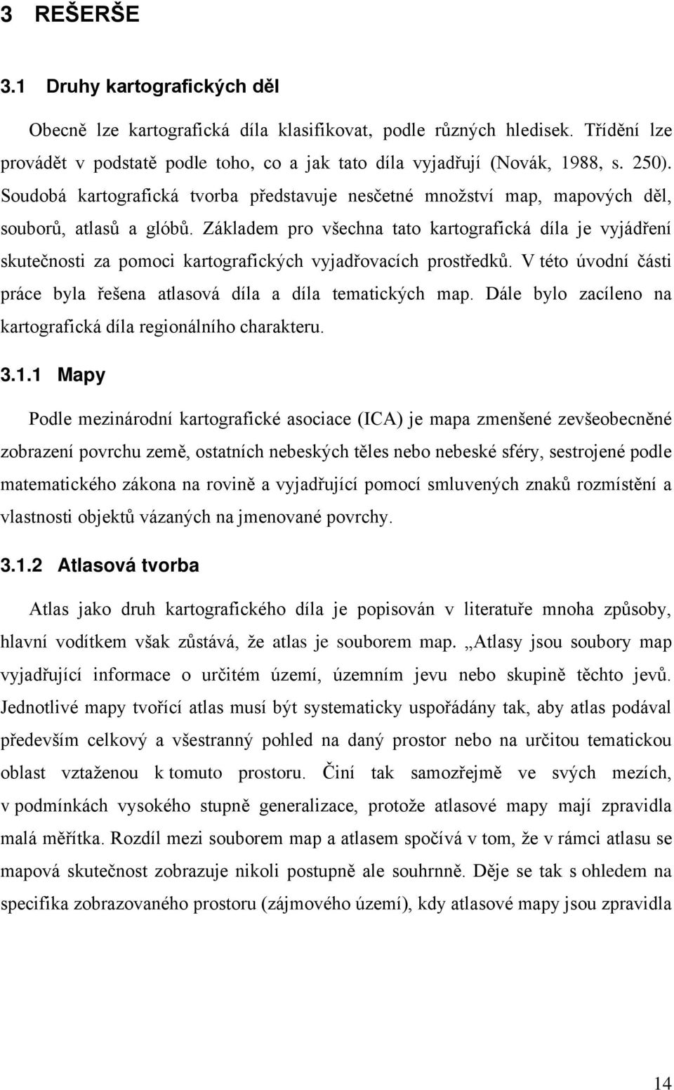 Základem pro všechna tato kartografická díla je vyjádření skutečnosti za pomoci kartografických vyjadřovacích prostředků. V této úvodní části práce byla řešena atlasová díla a díla tematických map.