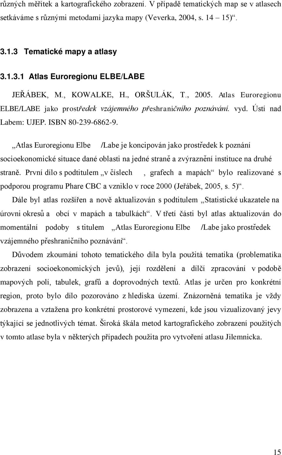 Atlas Euroregionu Elbe /Labe je koncipován jako prostr edek k poznání socioekonomické situace dané oblasti na jedné strane a zvýrazne ní instituce na druhé straně.