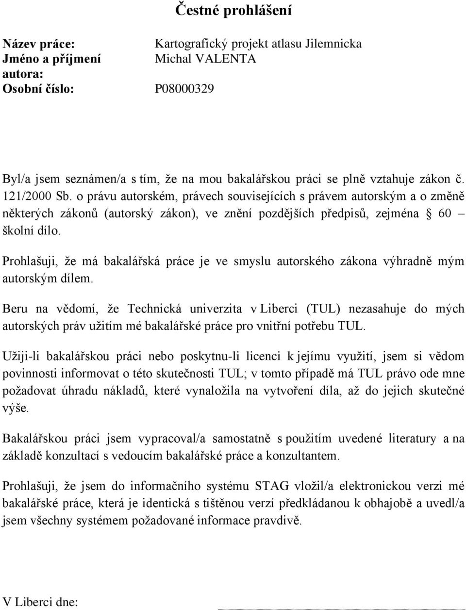 Prohlašuji, ţe má bakalářská práce je ve smyslu autorského zákona výhradně mým autorským dílem.