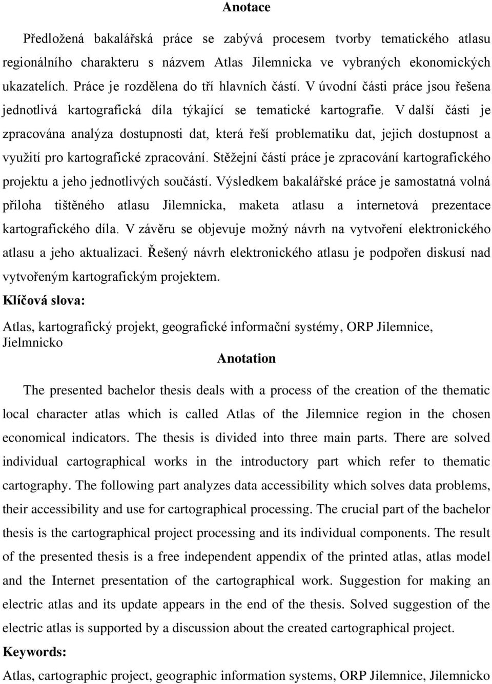 V další části je zpracována analýza dostupnosti dat, která řeší problematiku dat, jejich dostupnost a vyuţití pro kartografické zpracování.